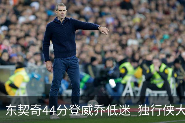 东契奇44分登威乔低迷 独行侠大胜送快船4连败
